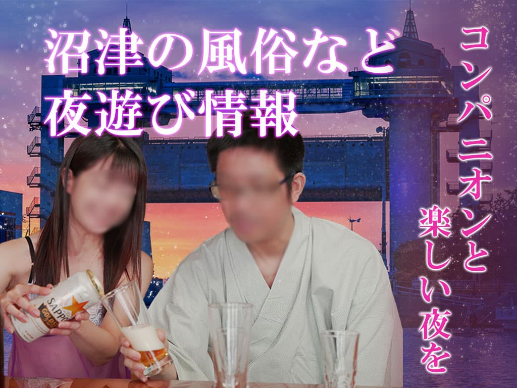 沼津の風俗など夜遊び情報｜スーパーコンパニオン宴会旅行なら宴会ネット